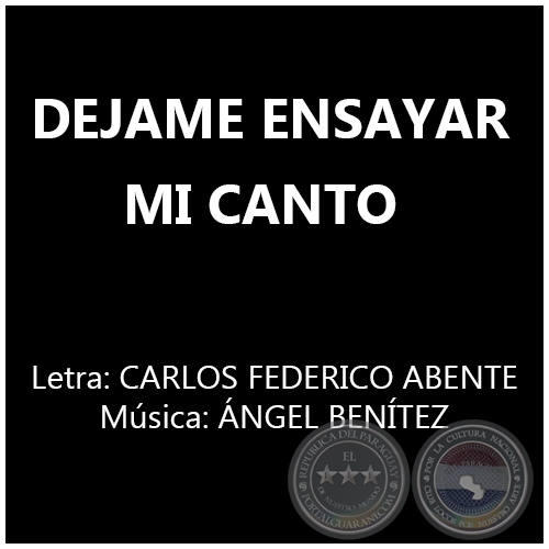 DEJAME ENSAYAR MI CANTO - Letra: CARLOS FEDERICO ABENTE 